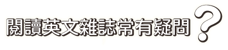 閱讀英文雜誌常有疑問?就算抓破頭也不知道該問誰嗎?