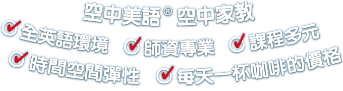 全英語環境、師資專業、課程多元、時間空間彈性、每天一杯咖啡的價格。